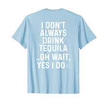 Load image into Gallery viewer, I Don&#39;t Always Drink Tequila Oh Wait Yes I Do Funny T-Shirt
