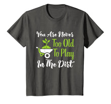 Load image into Gallery viewer, Never Too Old To Play In The Dirt Funny Gardening T-Shirt
