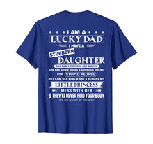 Load image into Gallery viewer, I am a lucky dad I have a stubborn daughter T-Shirt
