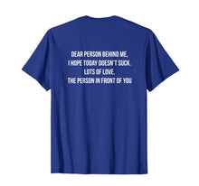 Load image into Gallery viewer, Dear Person Behind Me, I Hope Today Doesn&#39;t Suck. T-Shirt-1852440
