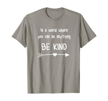 Load image into Gallery viewer, In a World Where You Can Be Anything Be Kind T-Shirt
