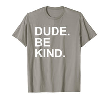 Load image into Gallery viewer, Dude Be Kind Tshirt,In a World Where You Can Be Anything Tee
