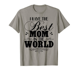 I Have Best Mom In The World T-shirt Mother's Day Gift Tee