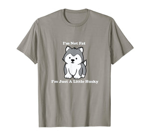 I'm Not fat I'm Just A Little Husky shirt