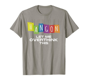 Hang On Let Me Overthink This Tshirt Thinking Gift Idea