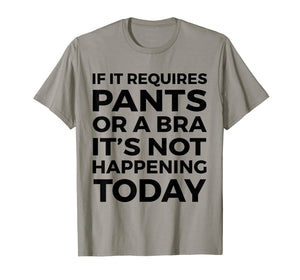 If It Requires Pants Or A Bra It's Not Happening Today