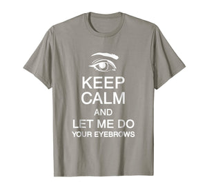 Keep Calm And Let Me Do Your Eyebrows Microblading Shirt