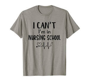 I Can't I'm In Nursing School T-Shirt Funny RN Student Gift