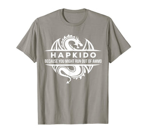 Hapkido Martial Arts You May Run Out Of Ammo Gift T-shirt