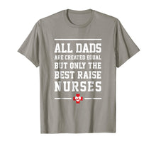 Load image into Gallery viewer, All Dads Are Created Equal Only The Best Raise Nurses Tee
