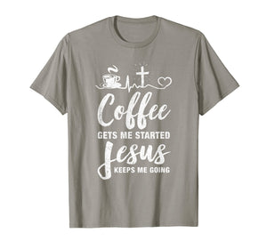 Coffee Gets Me Started Jesus Keeps Me Going T-Shirt