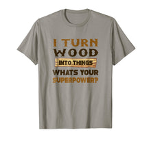 Load image into Gallery viewer, Men's I turn wood into things what's your superpower T shirt
