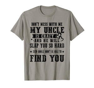 Don't Mess With Me My Uncle Is Crazy T-Shirt gift Family Tee