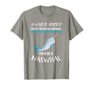 Always Be Yourself Unless You Can Be A Narwhal Funny Shirt T-Shirt