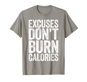 Excuses Don't Burn Calories T-Shirt Gym Workout Gift Shirt