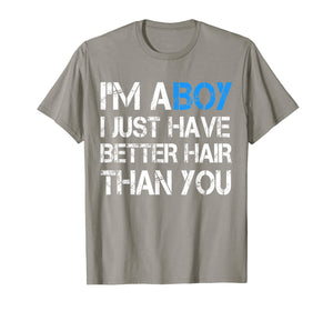 I'm A Boy I Just Have Better Hair Than You T Shirt