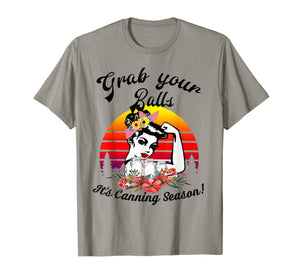 Grab Your Balls It's Canning Season funny T-shirt