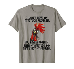 I Don't Have An Attitude Problem T-shirt Funny Chicken Tee