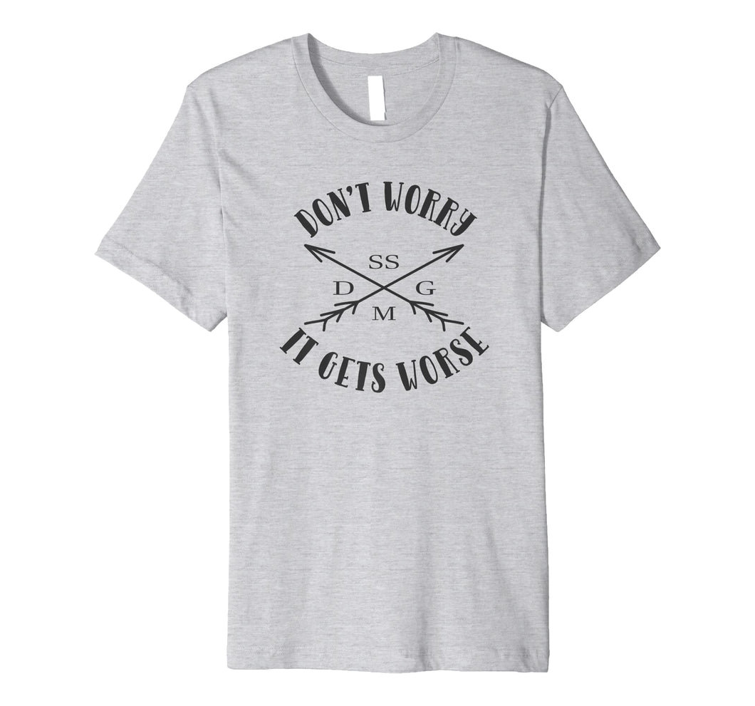 Don't Worry It Gets Worse SSDGM T-Shirt