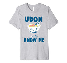 Load image into Gallery viewer, Funny Noodle Pun Joke T-Shirt Udon Know Me
