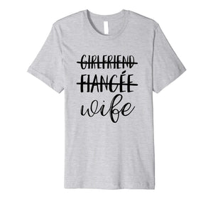 Girlfriend, Fiancee, Wife T-Shirt for Bride, Bachelorette