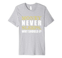 Load image into Gallery viewer, Money Never Sleeps Why Should I Gift Shirt
