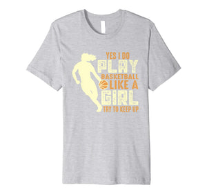 I Know I Play Like A Girl Basketball Shirt Gift - Keep Up