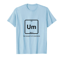 Load image into Gallery viewer, Um! Element Of Confusion Periodic Table T-Shirt Science Tee
