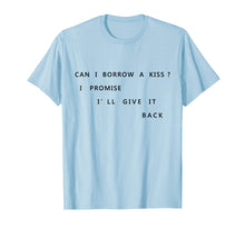 Load image into Gallery viewer, Can I Borrow A Kiss I Promise I'll Give It Back T Shirt Tee

