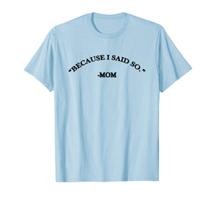 Because I Said So Mom T-Shirt