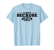 Load image into Gallery viewer, I Can&#39;t Because I&#39;m On Call T-Shirt
