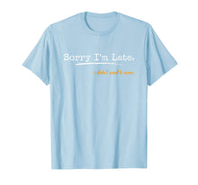 Load image into Gallery viewer, Sorry I'm Late I Didn't Want To Come T-Shirt

