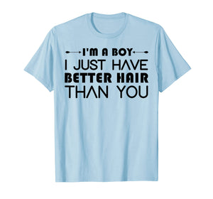 I'm A Boy I Just Have Better Hair Than You Tshirt For Kids