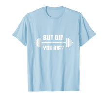 Load image into Gallery viewer, But Did You Die T-Shirt - Gym Apparel
