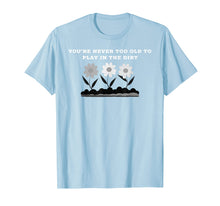 Load image into Gallery viewer, Gardening Gift Never Too Old to Play in the Dirt T-Shirt
