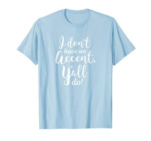 I Don't Have An Accent Y'all Do Country Sayings Quote Shirt