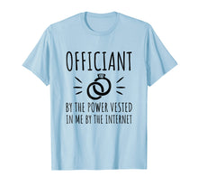 Load image into Gallery viewer, Officiant By The Power Vested In Me By The Internet T-Shirt
