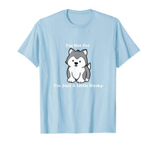 Load image into Gallery viewer, I&#39;m Not fat I&#39;m Just A Little Husky shirt
