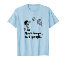 Load image into Gallery viewer, Shoot hoops not people T shirt
