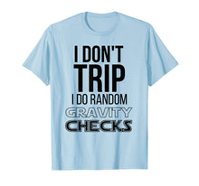 Load image into Gallery viewer, I Don't Trip I Do Random Gravity Checks Funny Science Joke T
