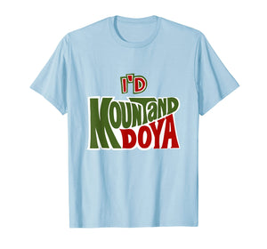 Funny I'd Mountand Doya Pun Cool Tshirts Inappropriate Gifts
