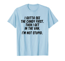 Load image into Gallery viewer, I gotta see the candy first Then I get in the van
