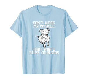 Don't Judge My Pitbull And I Won't Judge Your Kids T-shirt