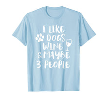 Load image into Gallery viewer, I LIKE DOGS WINE &amp; MAYBE 3 PEOPLE Funny Sarcasm Shirt Mom

