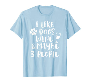 I LIKE DOGS WINE & MAYBE 3 PEOPLE Funny Sarcasm Shirt Mom