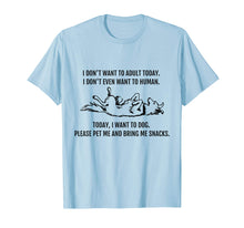 Load image into Gallery viewer, I Don&#39;t Want to Human. Today I want to Dog! Funny T-Shirt
