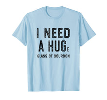 Load image into Gallery viewer, I Need a HUGe Glass of Bourbon Shirt | Funny Bourbon Gift
