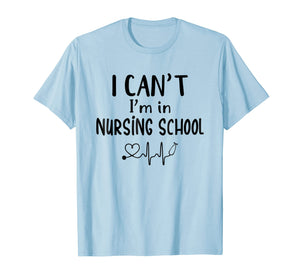 I Can't I'm In Nursing School T-Shirt Funny RN Student Gift