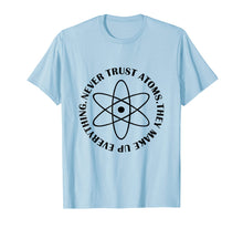 Load image into Gallery viewer, Never Trust Atoms - Funny Science Tee Shirt - Bad Joke
