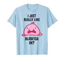 Load image into Gallery viewer, I Just Really Like Blobfish OK T-Shirt
